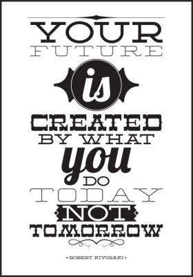 Votre avenir est créé par ce que vous faites aujourd'hui pas demain