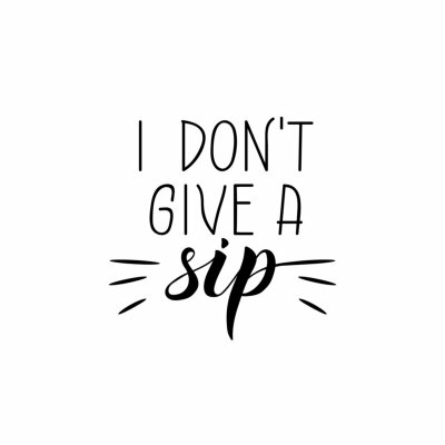Sticker  I don't give a sip. Lettering. Ink illustration. Modern brush calligraphy Isolated on white background. t-shirt design